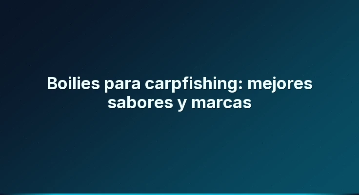 Boilies para carpfishing: mejores sabores y marcas