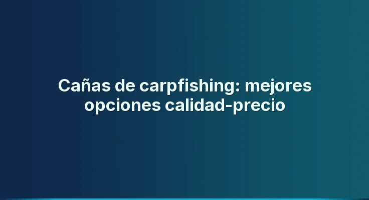 Cañas de carpfishing: mejores opciones calidad-precio