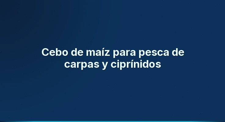 Cebo de maíz para pesca de carpas y ciprínidos