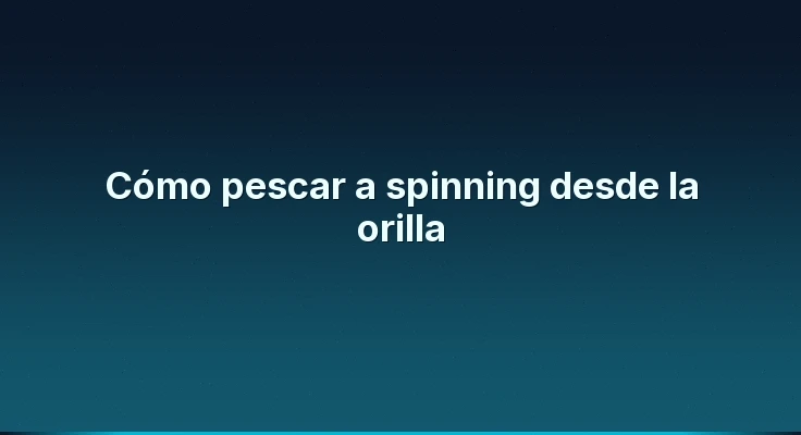 Cómo pescar a spinning desde la orilla