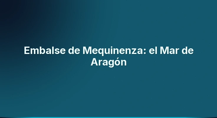 Embalse de Mequinenza: el Mar de Aragón