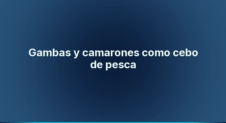 Gambas y camarones como cebo de pesca