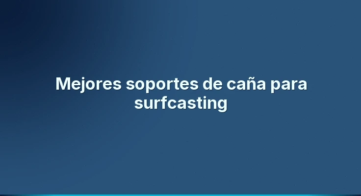 Mejores soportes de caña para surfcasting