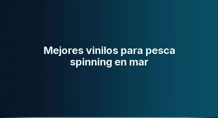 Mejores vinilos para pesca spinning en mar