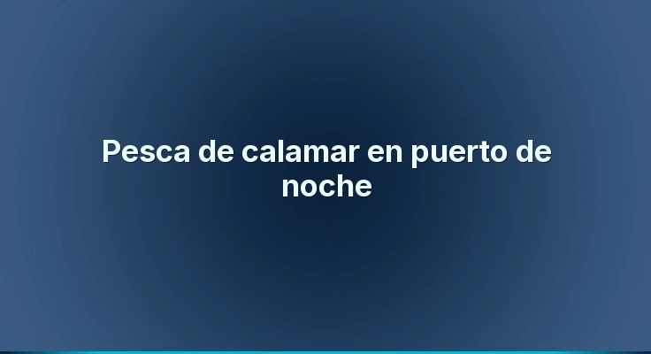 Pesca de calamar en puerto de noche