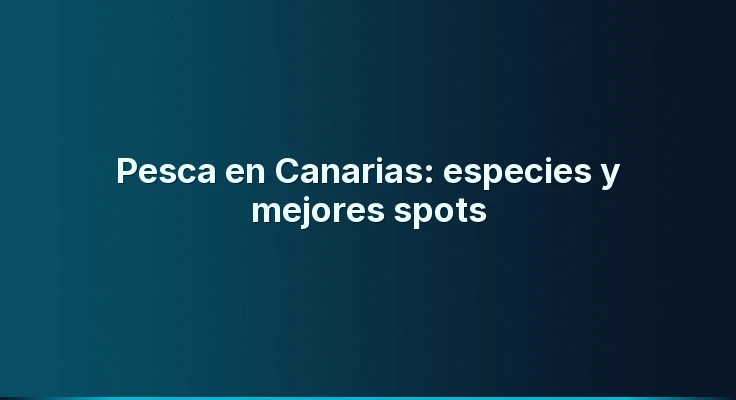 Pesca en Canarias: especies y mejores spots