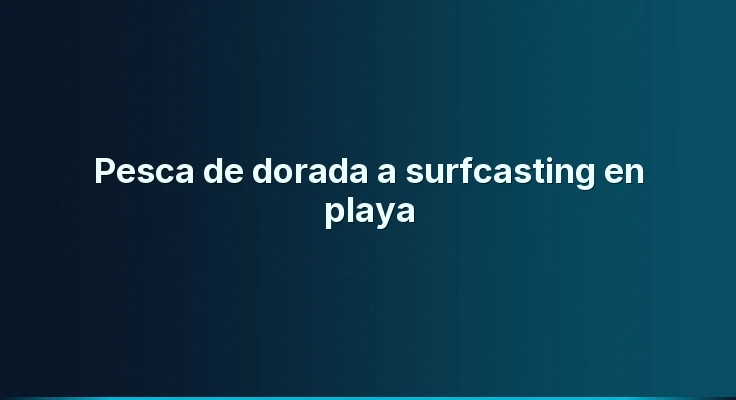 Pesca de dorada a surfcasting en playa