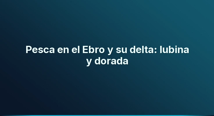 Pesca en el Ebro y su delta: lubina y dorada