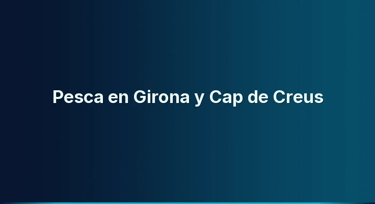 Pesca en Girona y Cap de Creus