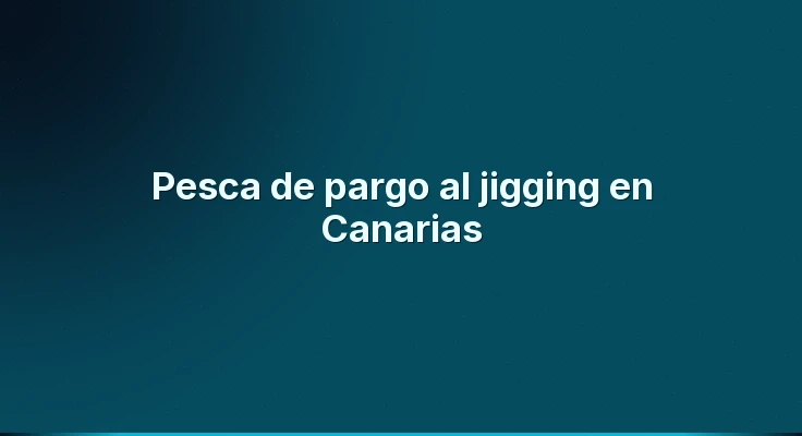 Pesca de pargo al jigging en Canarias