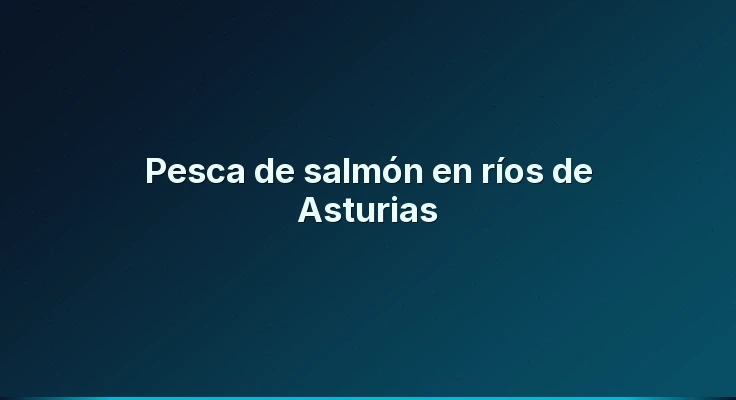 Pesca de salmón en ríos de Asturias