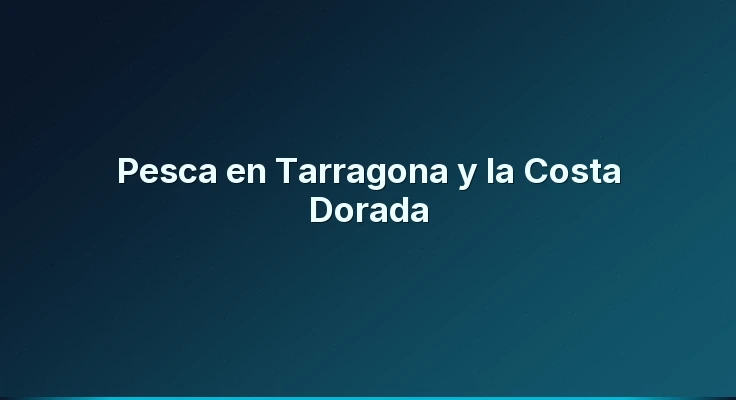 Pesca en Tarragona y la Costa Dorada