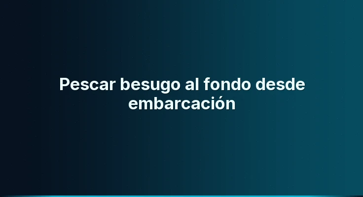 Pescar besugo al fondo desde embarcación