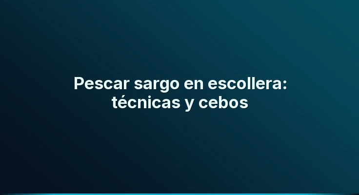 Pescar sargo en escollera: técnicas y cebos