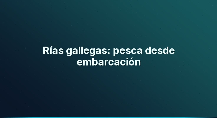 Rías gallegas: pesca desde embarcación