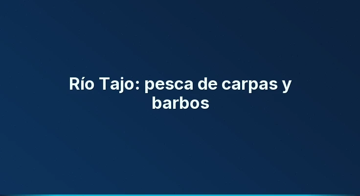 Río Tajo: pesca de carpas y barbos