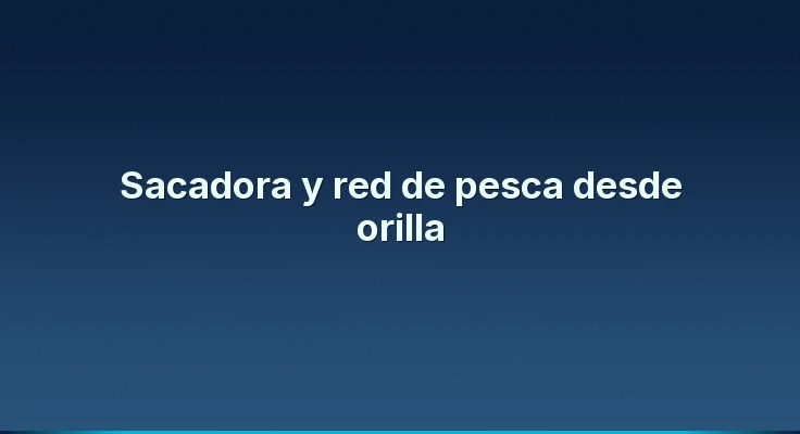 Sacadora y red de pesca desde orilla